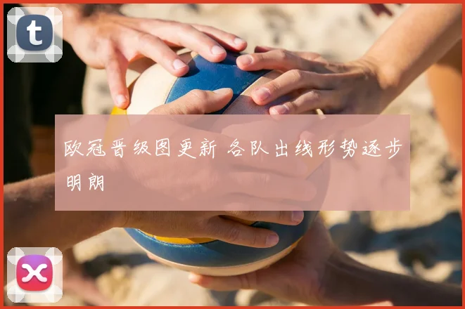 欧冠晋级图更新 各队出线形势逐步明朗
