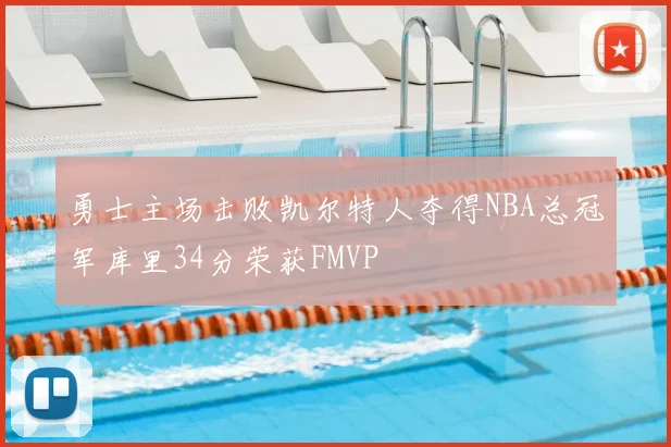勇士主场击败凯尔特人夺得NBA总冠军库里34分荣获FMVP