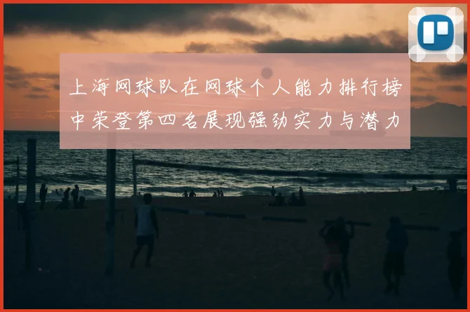上海网球队在网球个人能力排行榜中荣登第四名展现强劲实力与潜力