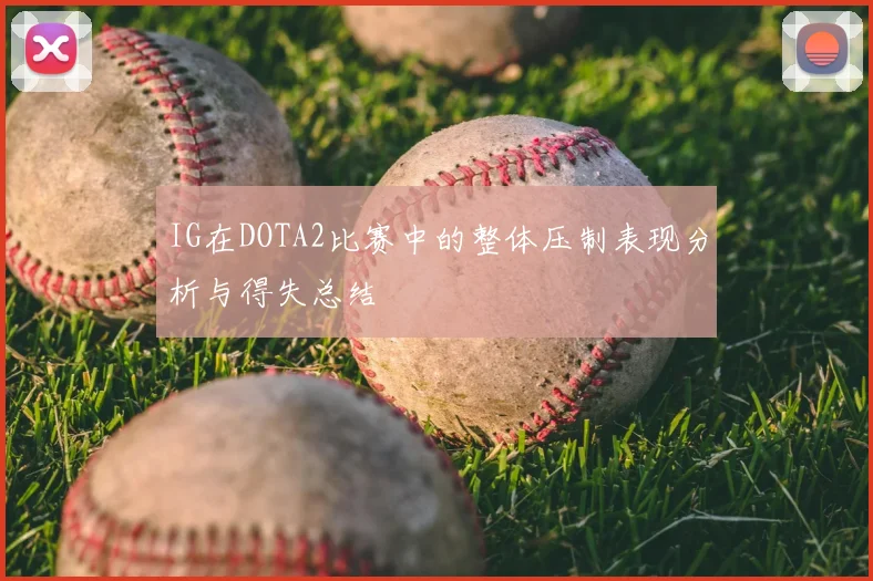 IG在DOTA2比赛中的整体压制表现分析与得失总结