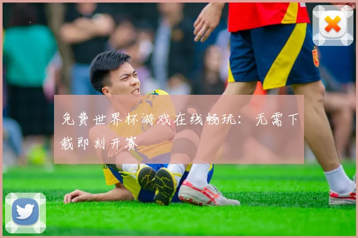 免费世界杯游戏在线畅玩：无需下载即刻开赛