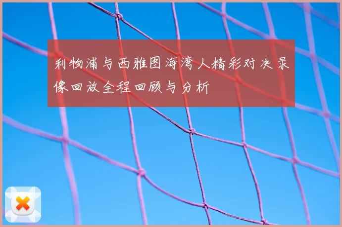 利物浦与西雅图海湾人精彩对决录像回放全程回顾与分析