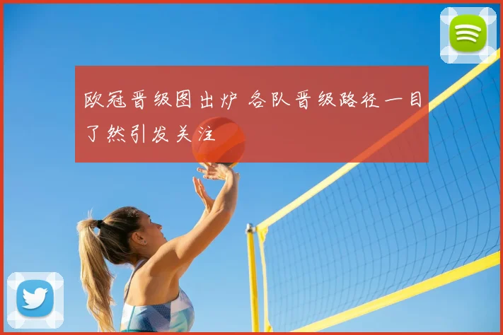 欧冠晋级图出炉 各队晋级路径一目了然引发关注