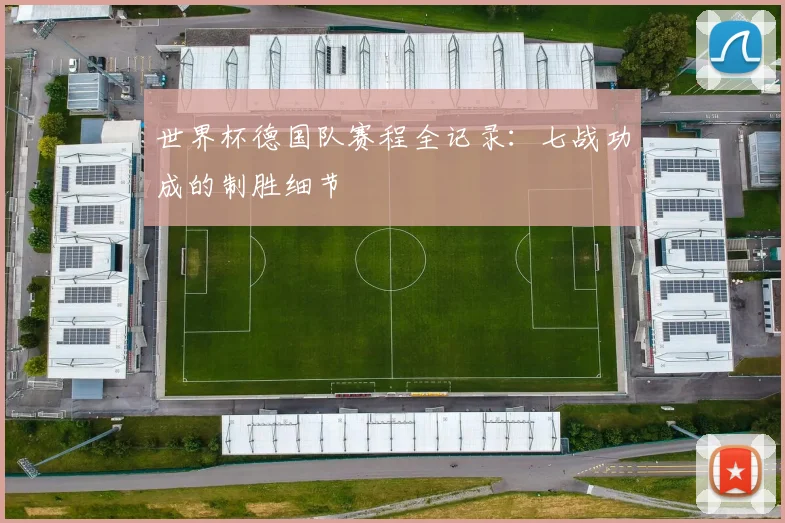 世界杯德国队赛程全记录：七战功成的制胜细节