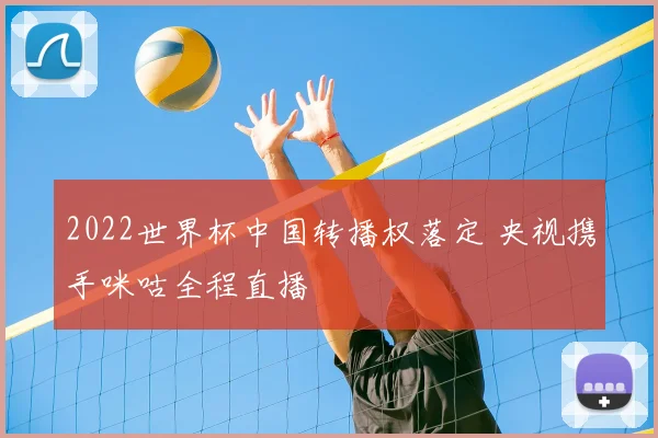 2022世界杯中国转播权落定 央视携手咪咕全程直播