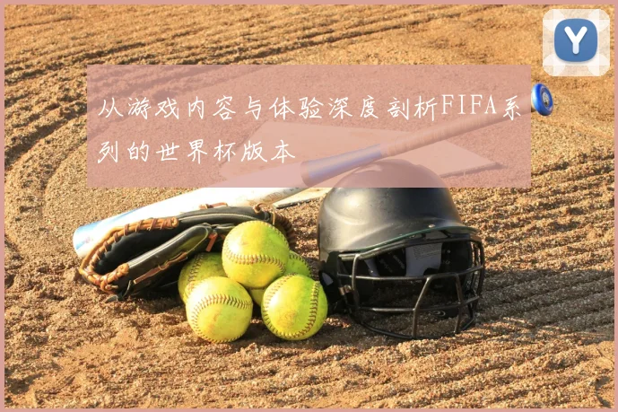 从游戏内容与体验深度剖析FIFA系列的世界杯版本