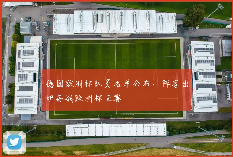 德国欧洲杯队员名单公布，阵容出炉备战欧洲杯正赛